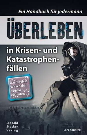 Überleben in Krisen- und Katastrophenfällen de Lars Konarek