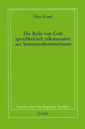 Die Rede von Gott - sprachkritisch rekonstruiert aus Sentenzenkommentaren de Hans Kraml