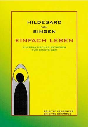 Hildegard von Bingen. Einfach Leben de Brigitte Pregenzer