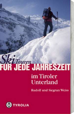 Skitouren für jede Jahreszeit im Tiroler Unterland de Rudolf Weiss