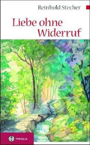 Liebe ohne Widerruf de Reinhold Stecher