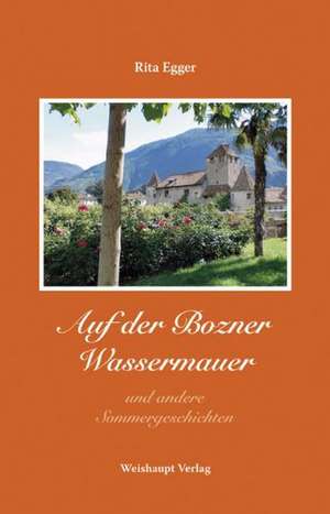 Auf der Bozner Wassermauer und andere Sommergeschichten de Rita Egger