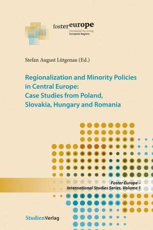 Regionalization and Minority Policies in Central Europe: Case Studies from Poland, Slovakia, Hungary and Romania de Stefan August Lutgenau