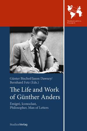 The Life and Work of Gunther Anders: Emigre, Iconoclast, Philosopher, Man of Letters de Gunter Bischof