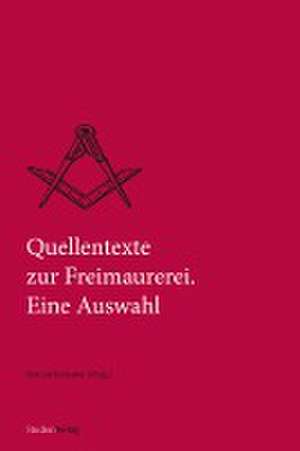 Quellentexte zur Freimaurerei. Eine Auswahl de Helmut Reinalter