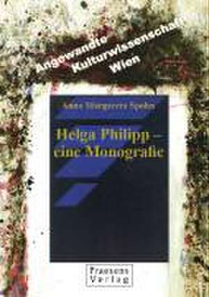 Helga Philipp - eine Monografie de Anna Margareta Spohn