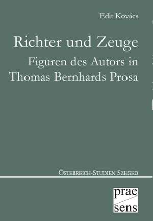 Richter und Zeuge - Figuren des Autors in Thomas Bernhards Prosa de Edit Kovacs