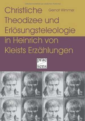 Christliche Theodizee und Erlösungstheologie in Heinrich von Kleists Erzählungen de Gernot Wimmer