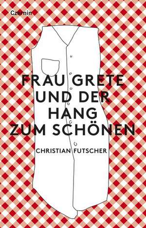 Frau Grete und der Hang zum Schönen de Christian Futscher