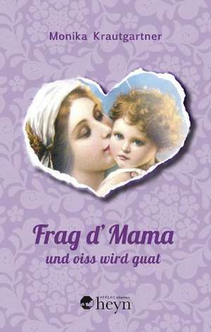 Frag d'Mama und oiss wird guat de Monika Krautgartner