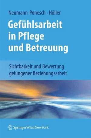 Gefühlsarbeit in Pflege und Betreuung: Sichtbarkeit und Bewertung gelungener Beziehungsarbeit de Silvia Neumann-Ponesch