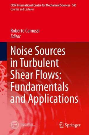 Noise Sources in Turbulent Shear Flows: Fundamentals and Applications de Roberto Camussi