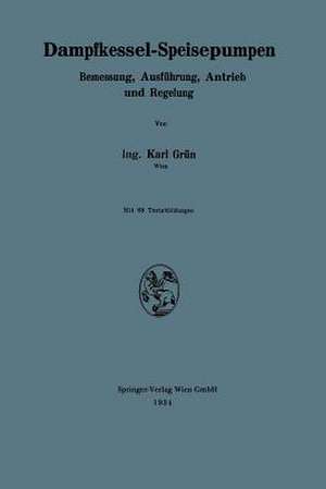 Dampfkessel-Speisepumpen: Bemessung, Ausführung, Antrieb und Regelung de Karl Grün