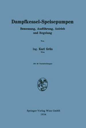 Dampfkessel-Speisepumpen: Bemessung, Ausführung, Antrieb und Regelung de Karl Grün