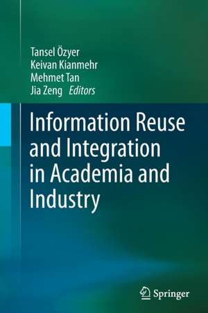 Information Reuse and Integration in Academia and Industry de Tansel Özyer