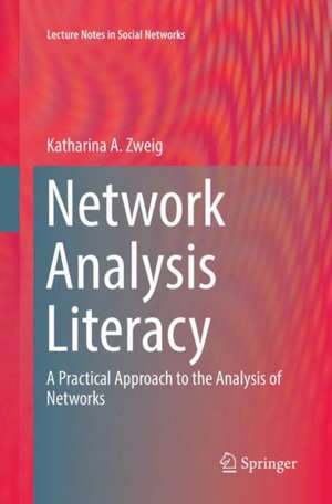 Network Analysis Literacy: A Practical Approach to the Analysis of Networks de Katharina A. Zweig