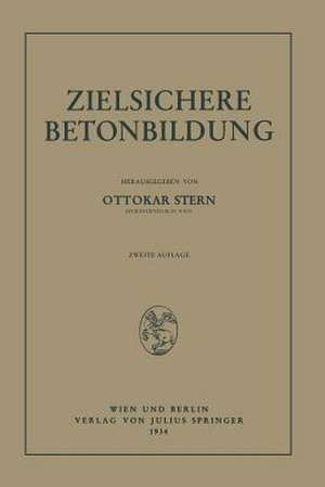 Zielsichere Betonbildung: Auf der Grundlage der Versuchsberichte des Unterausschusses für Zielsichere Betonbildung (UABb) im Österr. Eisenbetonausschusse de Ottokar Stern