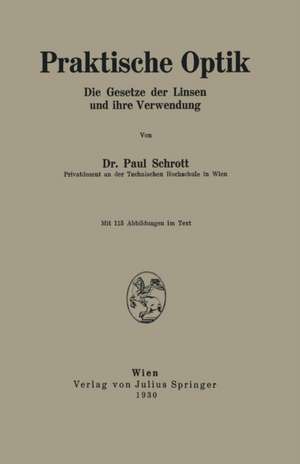 Praktische Optik: Die Gesetze der Linsen und ihre Verwendung de Paul Schrott