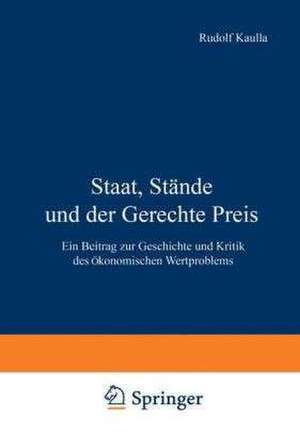 Staat, Stände und der Gerechte Preis: Ein Beitrag zur Geschichte und Kritik des Ökonomischen Wertproblems de Rudolf Kaulla