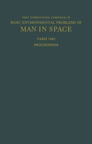 Proceedings of the First International Symposium on Basic Environmental Problems of Man in Space: Paris, 29 October — 2 November 1962 de Hilding Bjurstedt