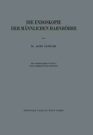 Die Endoskopie der Männlichen Harnröhre de Alois Glingar