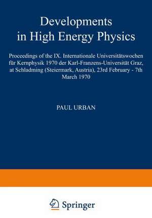 Developments in High Energy Physics: Proceedings of the IX. Internationale Universitätswochen für Kernphysik 1970 der Karl-Franzens-Universität Graz, at Schladming (Steiermark, Austria), 23rd February – 7th March 1970 de Paul Urban