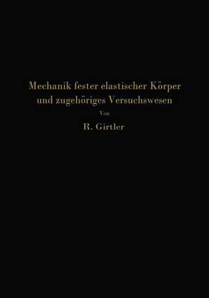 Einführung in die Mechanik fester elastischer Körper und das zugehörige Versuchswesen: Elastizitäts- und Festigkeitslehre de Rudolf Girtler