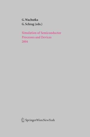 Simulation of Semiconductor Processes and Devices 2004 de Gerhard Wachutka