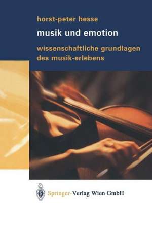 Musik und Emotion: Wissenschaftliche Grundlagen des Musik-Erlebens de Horst-Peter Hesse