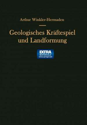 Geologisches Kräftespiel und Landformung: Grundsätzliche Erkenntnisse zur Frage junger Gebirgsbildung und Landformung de Arthur Winkler-Hermaden