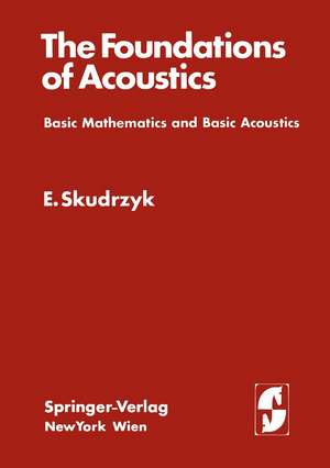 The Foundations of Acoustics: Basic Mathematics and Basic Acoustics de Eugen Skudrzyk