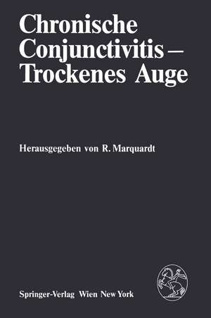 Chronische Conjunctivitis — Trockenes Auge: Ergebnisse des Workshops vom 2. und 3.Oktober 1981 im Internationalen Institut für wissenschaftliche Zusammenarbeit, Schloß Reisensburg de Rolf Marquardt