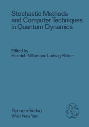 Stochastic Methods and Computer Techniques in Quantum Dynamics: Proceedings of the XXIII. Internationale Universitätswochen für Kernphysik 1984 der Karl-Franzens-Universität Graz at Schladming (Steiermark, Austria), February 20th - March 1st, 1984 de H. Mitter