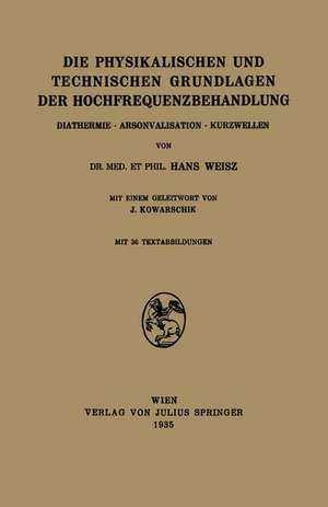 Die Physikalischen und Technischen Grundlagen der Hochfrequenzbehandlung: Diathermie · Arsonvalisation · Kurzwellen de Hans Weisz