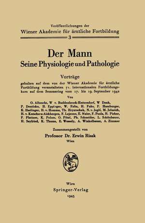 Der Mann Seine Physiologie und Pathologie: Vorträge gehalten auf dem von der Wiener Akademie für ärztliche Fortbildung veranstalten 71. internationalen Fortbildungskurs auf dem Semmering vom 17. bis 19. September 1942 de Erwin Risak