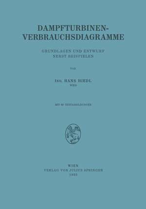 Dampfturbinen-Verbrauchsdiagramme: Grundlagen und Entwurf Nebst Beispielen de NA Hiedl