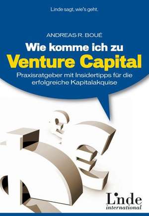 Wie komme ich zu Venture Capital? de Andreas R. Boué