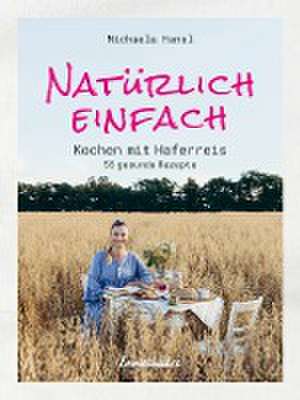 Natürlich einfach - Kochen mit Haferreis de Michaela Hansl