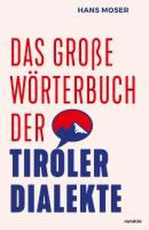 Das große Wörterbuch der Tiroler Dialekte de Hans Moser