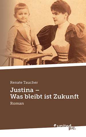 Justina - Was bleibt ist Zukunft de Renate Taucher