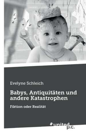 Babys, Antiquitäten und andere Katastrophen de Evelyne Schleich