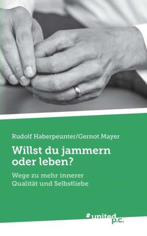 Willst du jammern oder leben? de Rudolf Haberpeunter/Gernot Mayer