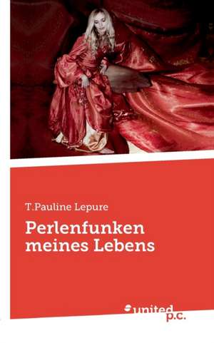 Perlenfunken meines Lebens de T. Pauline Lepure