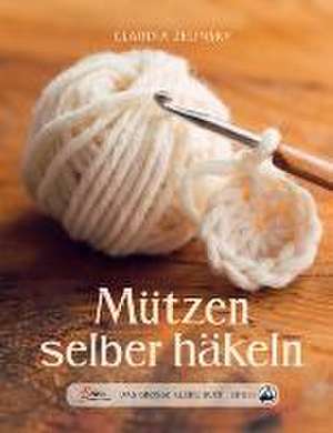 Das große kleine Buch: Mützen selber häkeln de Claudia Zelinsky