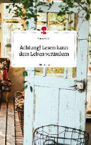 Achtung! Lesen kann dein Leben verändern. Life is a Story - story.one de Gunny Catell