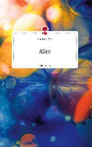 Alice. Life is a Story - story.one de Sandra E. Mae