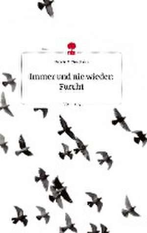 Immer und nie wieder: Furcht. Life is a Story - story.one de Kerstin S. Fisslthaler