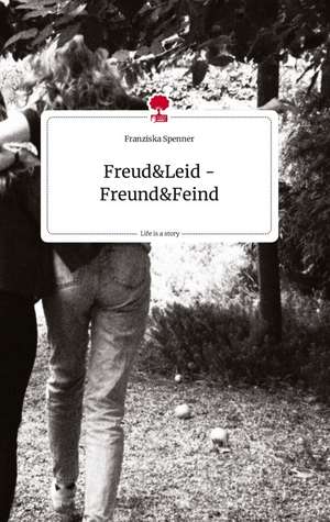 Freud und Leid -Freund und Feind . Life is a Story - story.one de Franziska Spenner