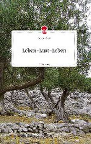 Leben-Lust-Leben. Life is a Story - story.one de Lorenz Graf