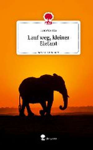 Lauf weg, kleiner Elefant. Life is a Story - story.one de Lara Moritz